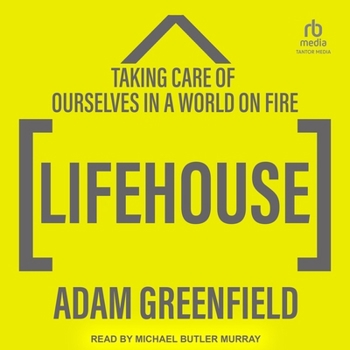 Lifehouse: Building Care in the Long Emergency