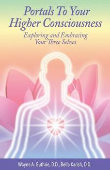 Paperback Portals to Your Higher Consciousness: Exploring and Embracing Your Three Selves Book
