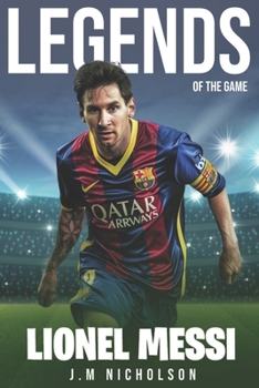 Paperback Legends of The Game: Lionel Messi Soccer Stars: From Humble Beginnings to Global Stardom: The Untold Story of Lionel Messi Book