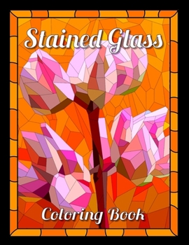 stained glass coloring books: Flower Designs For Adults, and anyone who loves Antiques & Collectibles, with 55 Beautiful Flowers Designs for Relaxation and Stress Relief