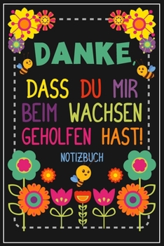 Danke, dass du mir beim Wachsen geholfen hast! Notizbuch: Abschiedsgeschenk für Erzieher, Tagesmütter oder Babysitter | Perfektes Geschenk für den ... oder der Krippe (German Edition)