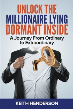 Paperback Unlock The Millionaire Lying Dormant Inside: A Mindset Journey from Ordinary to Extraordinary Book
