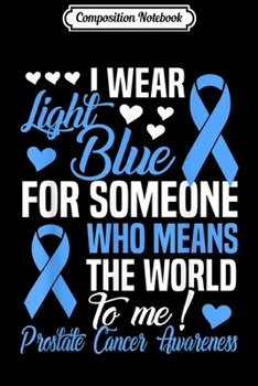 Composition Notebook: Light Blue For Someone Who Means World To Me Prostate Cancer  Journal/Notebook Blank Lined Ruled 6x9 100 Pages