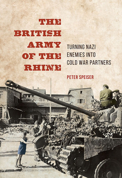 Hardcover The British Army of the Rhine: Turning Nazi Enemies Into Cold War Partners Book