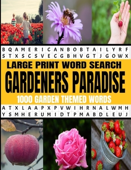 LARGE PRINT WORD SEARCH GARDENERS PARADISE 1000 GARDEN THEMED WORDS: A REAL WORD FIND PUZZLE BOOK FOR THE AVID GARDENER | FUN RELAXING AND CHALLENGING ... VISIAUL ACUITY | GREAT FOR ADULTS AND SENIORS