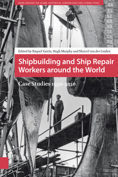 Hardcover Shipbuilding and Ship Repair Workers Around the World: Case Studies 1950-2010 Book