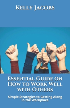 Paperback Essential Guide on How to Work Well with Others: Simple Strategies to Getting Along in the Workplace Book