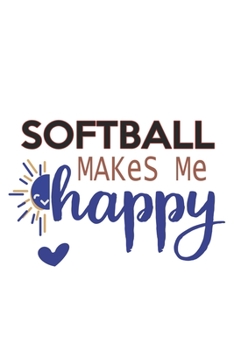 Softball Makes Me Happy  Softball Lovers Softball OBSESSION Notebook A beautiful: Lined Notebook / Journal Gift, , 120 Pages, 6 x 9 inches , Personal ... Personalized Journal, Customized Journal, The