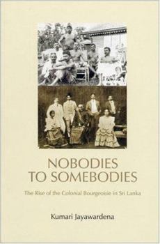 Paperback Nobodies to Somebodies: The Rise of the Colonial Bourgeoisie in Sri Lanka Book