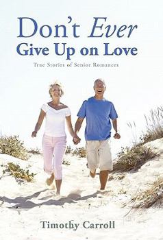 Paperback Don't Ever Give Up on Love: True Stories of Senior Romances Book