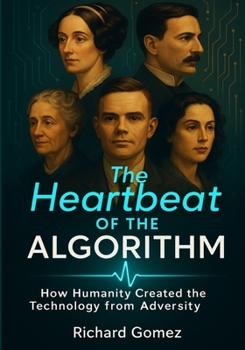 Paperback The Heartbeat of the Algorithm: When Humanity Created the Technology from Adversity Book