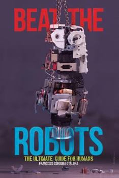 Paperback Beat the robots: The ultimate human guide Book