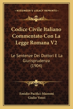 Paperback Codice Civile Italiano Commentato Con La Legge Romana V2: Le Sentenze Dei Dottori E La Giurisprudenza (1904) [Italian] Book