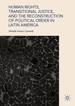Hardcover Human Rights, Transitional Justice, and the Reconstruction of Political Order in Latin America Book