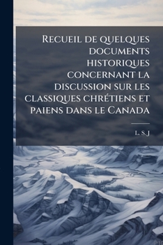 Recueil de quelques documents historiques concernant la discussion sur les classiques chrétiens et paiens dans le Canada: avec la lettre du cardinal Patrizi sur cette question