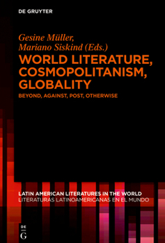 Hardcover World Literature, Cosmopolitanism, Globality: Beyond, Against, Post, Otherwise Book