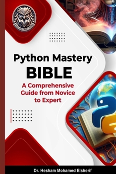 Python Mastery Bible: A Comprehensive Guide from Novice to Expert