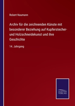 Paperback Archiv für die zeichnenden Künste mit besonderer Beziehung auf Kupferstecher- und Holzschneidekunst und ihre Geschichte: 14. Jahrgang [German] Book