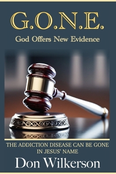 Paperback G.O.N.E. God Offers New Evidence: The Addiction Disease Can Be Gone, in Jesus' Name! Book