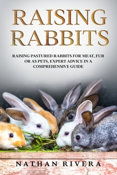 Paperback Raising Rabbits: Raising Pastured Rabbits for Meat, Fur or as Pets, Expert Advice in a Comprehensive Guide Book