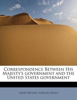 Paperback Correspondence Between His Majesty's Government and the United States Government Book