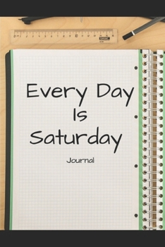Every Day Is Saturday: A 6x9 Inch Matte Softcover Notebook Journal With 120 Blank Lined Pages And A Funny Retirement Cover Slogan