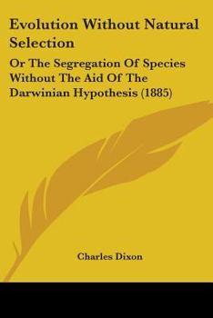 Paperback Evolution Without Natural Selection: Or The Segregation Of Species Without The Aid Of The Darwinian Hypothesis (1885) Book