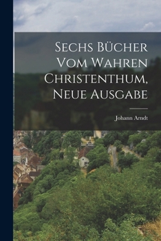 Paperback Sechs Bücher vom wahren Christenthum, Neue Ausgabe [German] Book