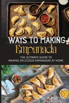 Paperback Ways To Making Empanada: The Ultimate Guide To Making Delicious Empanadas At Home: Recipes For Baking Empanadas Book
