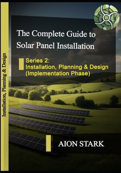 Paperback The Complete Guide to Solar Panel Installation - Installation, Planning and Design: (Implementation Phase) Book