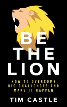 Paperback Be The Lion: How To Overcome Big Challenges And Make It Happen Book