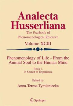 Phenomenology of Life - From the Animal Soul to the Human Mind: Book I. In Search of Experience - Book  of the Analecta Husserliana