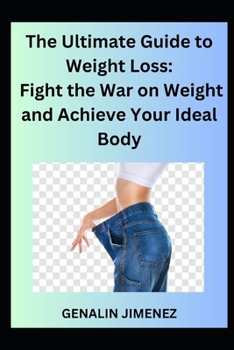 Paperback The Ultimate Guide to Weight Loss: Fight the War on Weight and Achieve Your Ideal Body Book