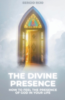 The Divine Presence: How to Feel the Presence of God in Your Life