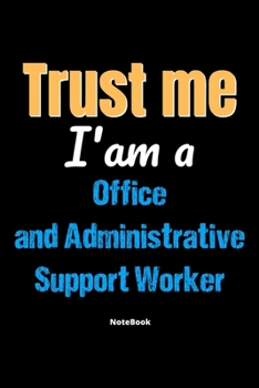 Paperback Trust Me I'm A Office And Administrative Support Worker Notebook - Office And Administrative Support Worker Funny Gift: Lined Notebook / Journal Gift, Book