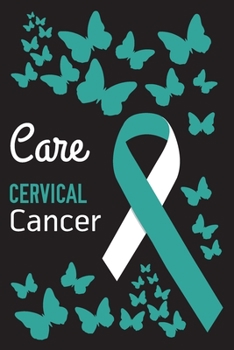 Care Cervical Cancer: Cervical Cancer Awareness Journal Notebook (6x9), Cervical Cancer Books, Cervical Cancer Fighters Gifts