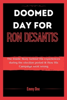 Paperback Doomed Day For Ron Desantis: The Inside Story behind His experiences during the election period & How His Campaign went wrong Book