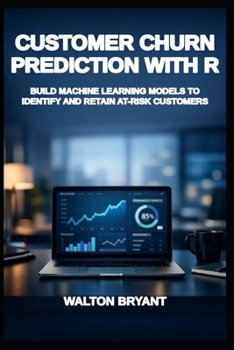 Paperback Customer Churn Prediction with R: Build Machine Learning Models to Identify and Retain At-Risk Customers Book