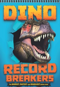 Spiral-bound Dino Record Breakers: The Biggest, Fastest and Deadliest Dinos Ever! Book