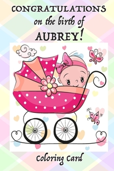 Paperback CONGRATULATIONS on the birth of AUBREY! (Coloring Card): (Personalized Card/Gift) Personal Inspirational Messages & Quotes, Adult Coloring! Book