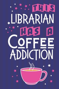 Paperback This Librarian Has a Coffee Addiction: Funny Coffee Gifts for Women.... Cute Lined Journal Book