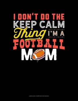 Paperback I Don't Do The Keep Calm Thing I'm A Football Mom: Unruled Composition Book