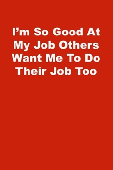 Paperback I'm So Good At My Job Others Want Me To Do Their Job Too: Lined Journal Book