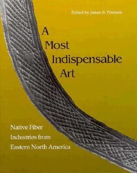 Hardcover Most Indispensable Art: Native Fiber Industries Eastern North America Book