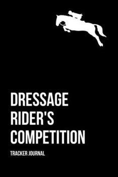 Equestrian Dressage Rider's Competition Tracker Journal: Equine Trainer & Dressage Rider Competition Tracker; Keeps Track Of Class, Division, Score, Position As Well As Fees Paid; Journal & Record Dow