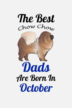 The Best Chow Chow Dads Are Born In October: Unique Notebook Journal For Chow Chow Owners and Lovers, Funny Birthday NoteBook Gift for Women, Men, ... Pages for College, School, Home  & Work .