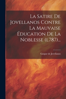 Paperback La Satire De Jovellanos Contre La Mauvaise Éducation De La Noblesse (l787)... [French] Book