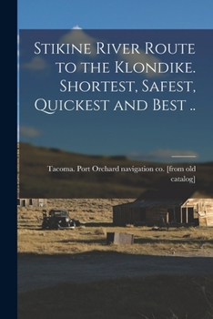 Paperback Stikine River Route to the Klondike. Shortest, Safest, Quickest and Best .. Book