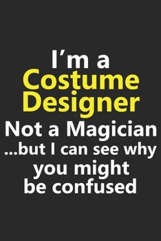 I’m a Costume Designer Not A Magician But I Can See Why You Might Be Confused: Funny Job Career Notebook Journal Lined Wide Ruled Paper Stylish Diary Planner 6x9 Inches 120 Pages Gift