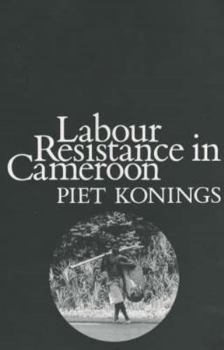 Paperback Labour Resistance in Cameroon: Managerial Strategies and Labour Resistance in the Agro-Industrial Plantations of the CDC 1947-1987 Book